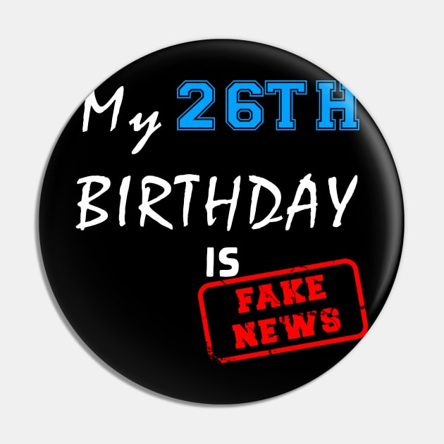 My 26th birthday is fake news Pin by Flipodesigner