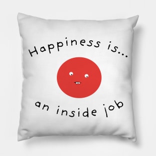 Happiness Is An Inside Job Pillow