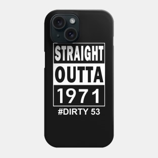 Straight Outta 1971 Dirty 53 53 Years Old Birthday Phone Case