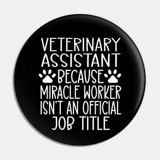 Veterinary Assistant Because Miracle Worker Isn't An Official Job Title Pin