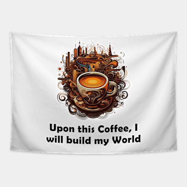 Upon This Coffee, I will Build My World Tapestry by Imagequest
