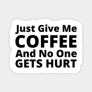 Just Give Me Coffee And No One Gets Hurt. Funny Coffee Lover Gift Magnet