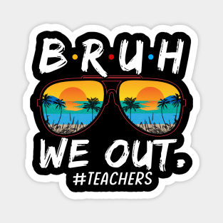 Bruh We Out Teachers End Of School Year Teacher Hello Summer T-Shirt Magnet