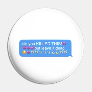 sis you killed this but leave it dead Pin