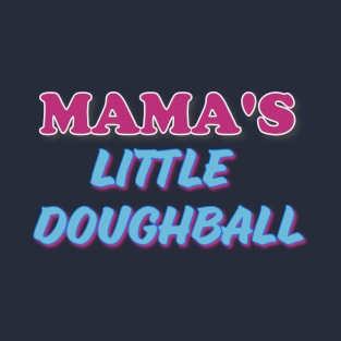 Mama's Little Doughball T-Shirt