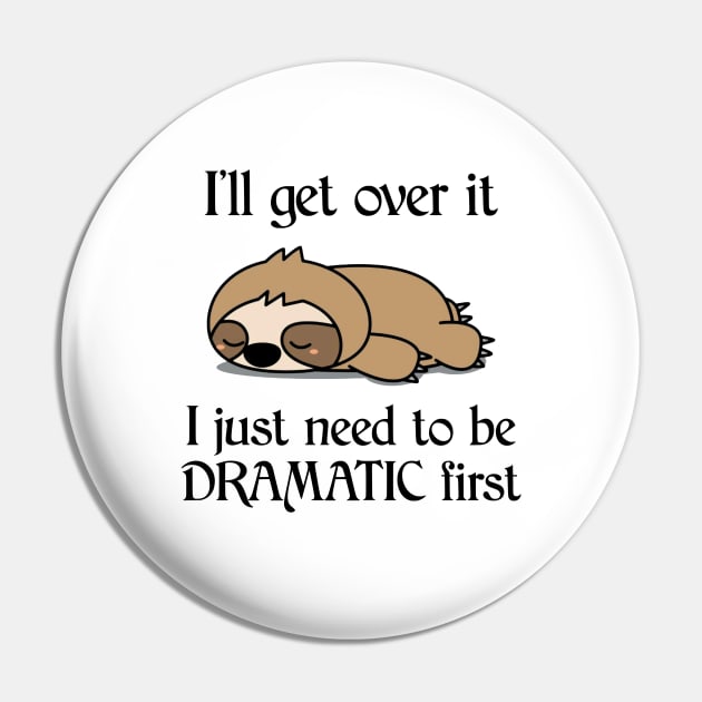 I'll Get Over It I Just Need To Be Dramatic First Funny Sloth Pin by AnnetteNortonDesign