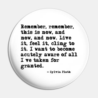 Remember, remember, this is now ― Sylvia Plath. Pin