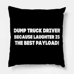 Dump Truck Driver Because Laughter is the Best Payload! Pillow