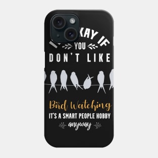 it's okay if you don't like bird watching, It's a smart people hobby anyway Phone Case