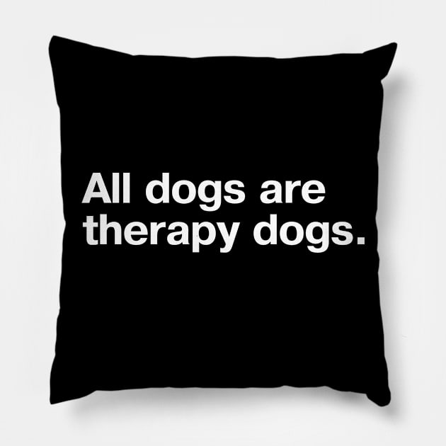 All dogs are therapy dogs. Pillow by TheBestWords