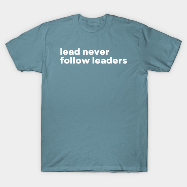 Discover Lead Never Follow Leaders - Funny Motivational Quote - Boss Gift - T-Shirt