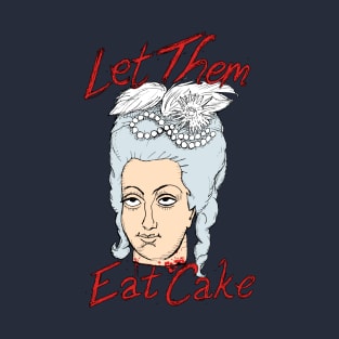 Marie-Antoinette: Let Them Eat Cake! T-Shirt