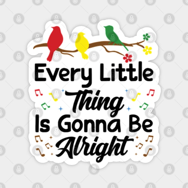Every Little Thing Is Gonna Be Alright - 3 little birds Magnet by RiseInspired
