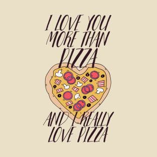 I LOVE YOU MORE THEN PIZZA AND I REALLY LOVE PIZZA T-Shirt