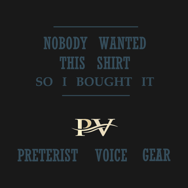 Nobody Wanted This Shirt by Preterist Voice Gear