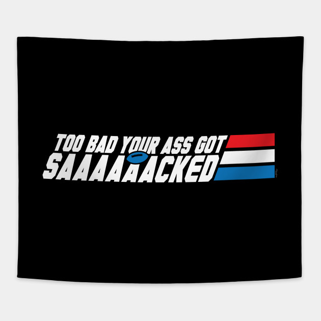 Too Bad Your Ass Got Sacked (NSFW)