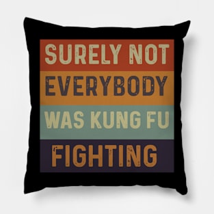 Surely Not Everybody Was Kung Fu Fighting Pillow