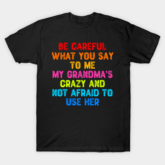 Be Careful What You Say To Me My Grandma's Crazy - Children - T-Shirt