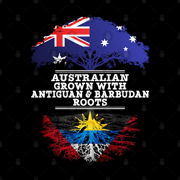 Australian Grown With Antiguan Barbudan Roots - Gift for Antiguan Barbudan With Roots From Antigua Barbuda by Country Flags