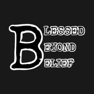 BLESSED BEYOND BELIEF T-Shirt