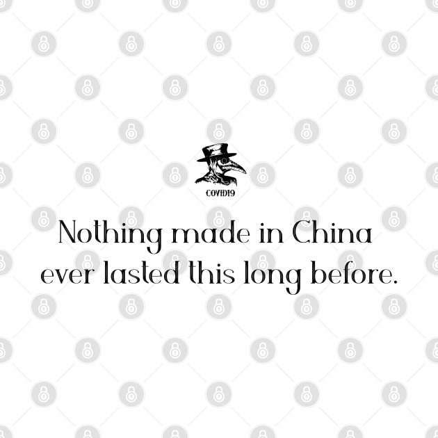 Nothing made in China ever lasted this long before. by COVIDWear