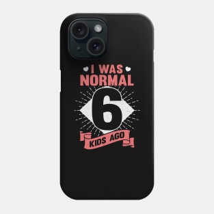 I Was Normal 6 Kids Ago Mother of Six Kids Gift Phone Case