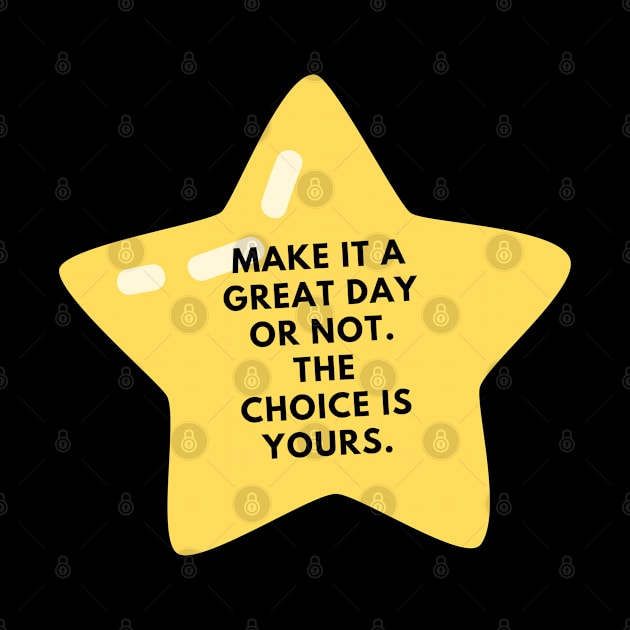 Make it a great day or not. The choice is yours by BlackMeme94