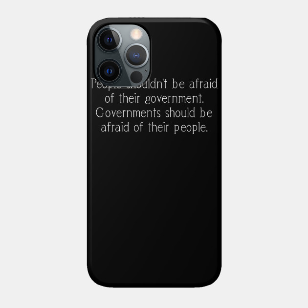 People shouldn't be afraid of their government. Governments should be afraid of their people. - V For Vendetta - Phone Case