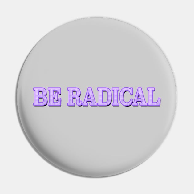 Be Radical Pin by MemeQueen