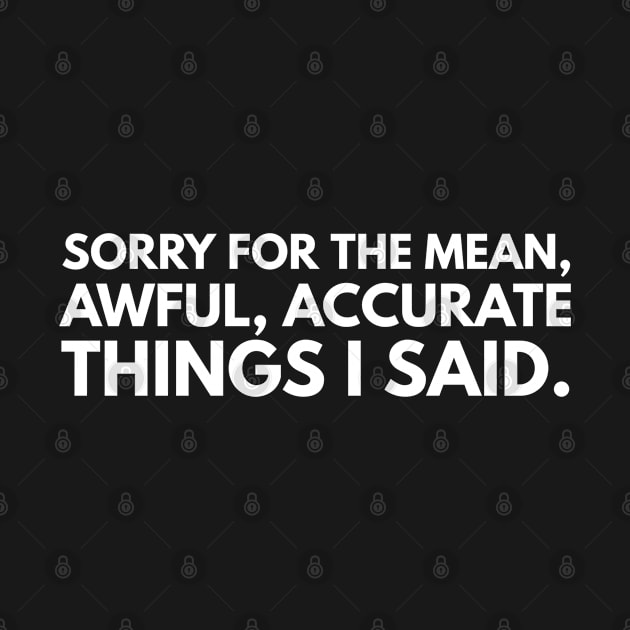 Sorry For The Mean, Awful, Accurate Things I Said - Funny Sayings by Textee Store