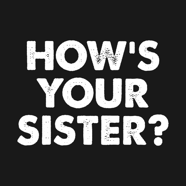 How's Your Sister by oskibunde