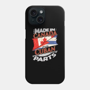 Made In Canada With Cuban Parts - Gift for Cuban From Cuba Phone Case