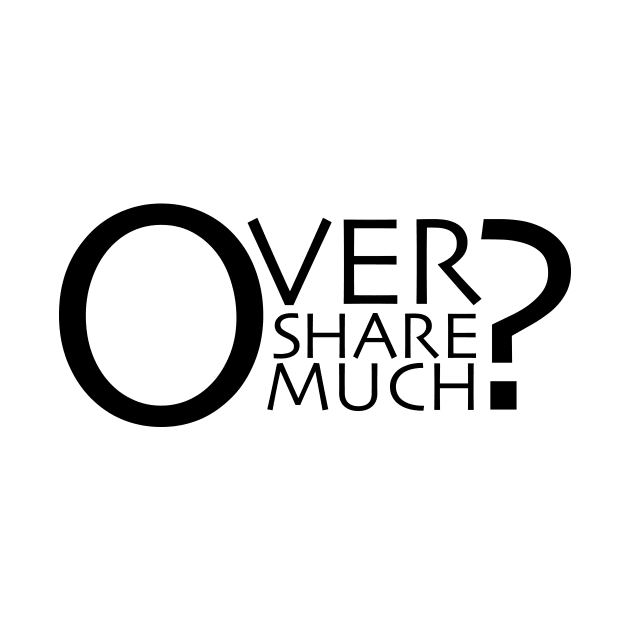 Overshare Much? by DenAlex