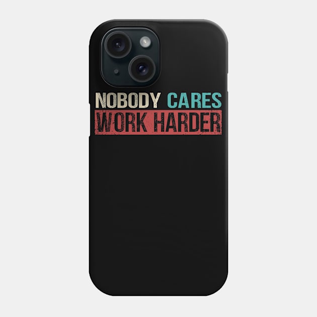 Nobody Cares Work Harder Phone Case by jodesigners