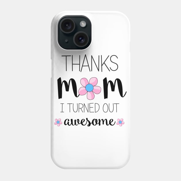 Thanks Mom I Turned Out Awesome - mom gifts Phone Case by Love2Dance