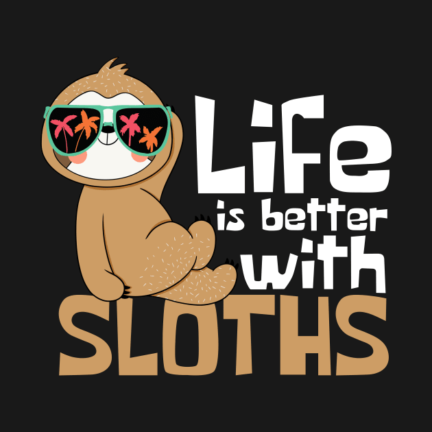 Life Is Better With Sloths Funny by DesignArchitect