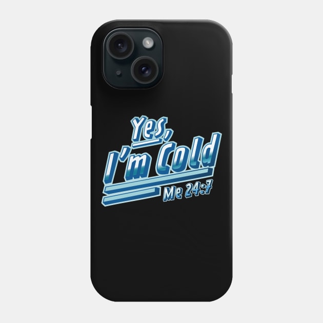 Yes, I'm Cold Me 24 7 - Freezing & Funny Sarcastic Phone Case by OrangeMonkeyArt