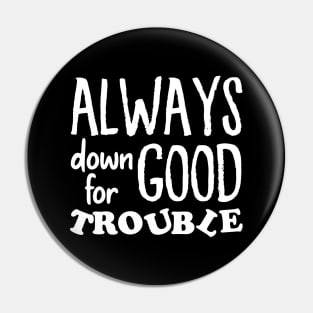 Always down for good trouble Pin