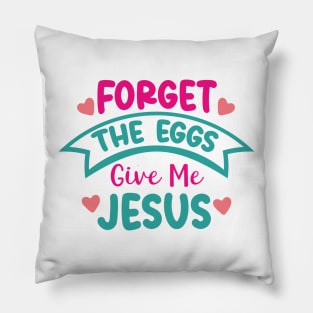 Forget the Eggs- Give Me Jesus Pillow