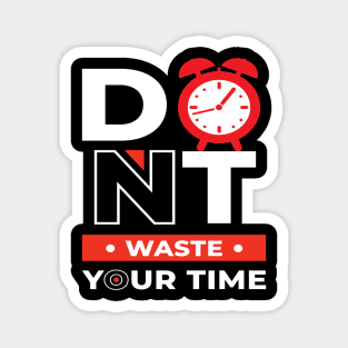 Don t Waste Your Time Magnet