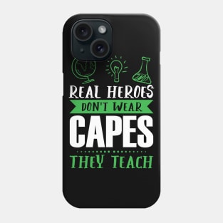 Real Heroes Don't Wear Capes - They Teach - Teacher Appreciation Phone Case