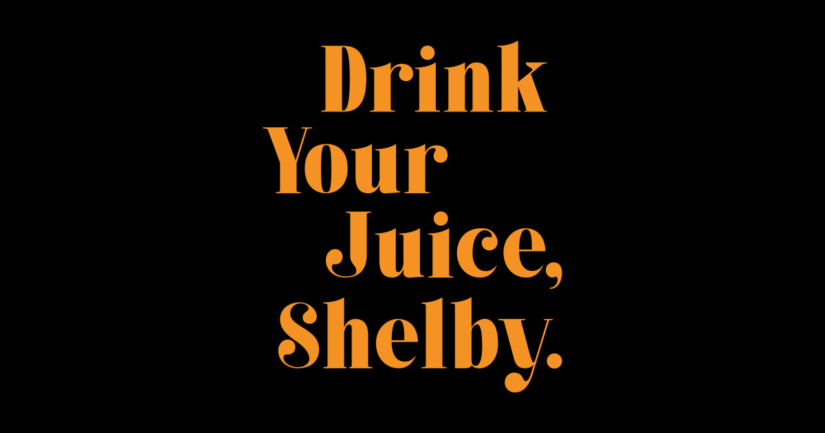 Drink your juice Shelby Drink Your Juice Shelby Sticker TeePublic
