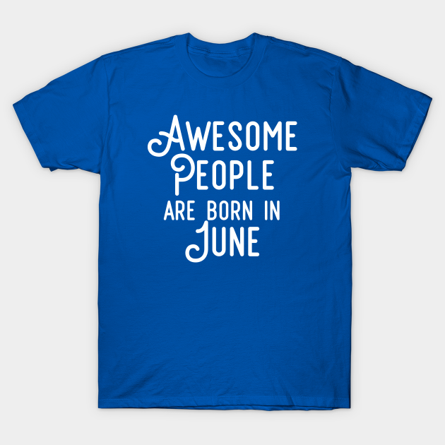 Discover Awesome People Are Born In June (White Text) - Awesome People Are Born In June - T-Shirt