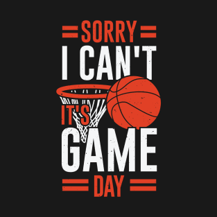 Sorry I Can't It's Game Day Basketball Player Gift T-Shirt