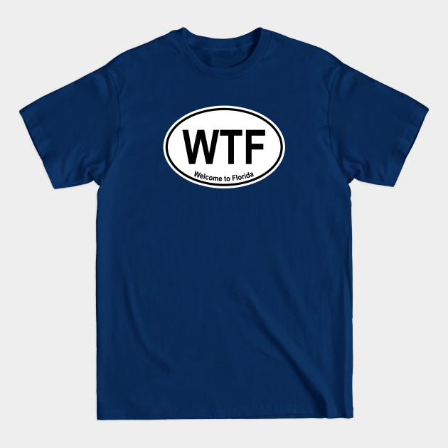 Discover WTF - Welcome to Florida - Wtf Welcome To Florida - T-Shirt