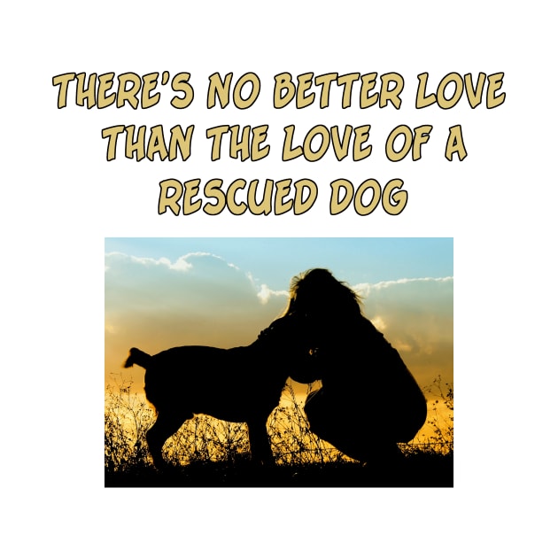 There Is No Better Love than the Love of a Rescued Dog by Naves
