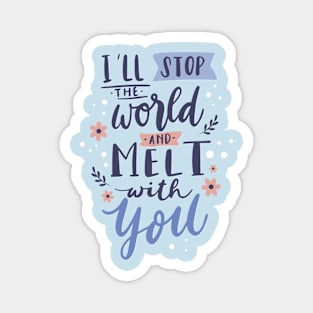 I'll Stop The World And Melt With You Magnet