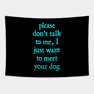 Please Don't Talk To Me, I Just Want To Meet Your Dog Tapestry