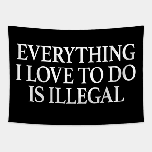 Everything I Love To Do Is Illegal Tapestry