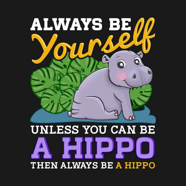 Cute Always Be Yourself Unless You Can Be a Hippo by theperfectpresents